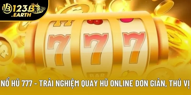 Nổ Hũ 777 - Thử Sức Cùng Siêu Phẩm Slot Game, Săn Thưởng Hấp Dẫn